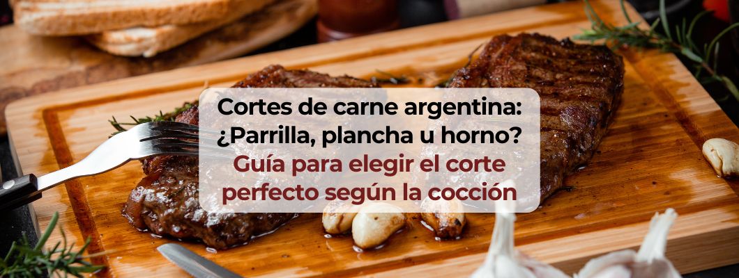 Cortes de carne argentina: ¿Parrilla, plancha u horno? Guía para elegir el corte perfecto según la cocción